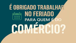 Trabalhar no Feriado no Comércio é Obrigatório? Entenda a CLT em 2025 Trabalhar no Feriado no Comércio é Obrigatório Entenda a CLT em 2025